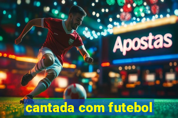 cantada com futebol